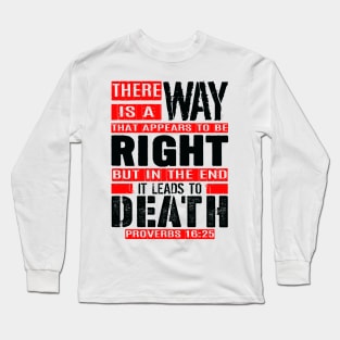 A Way That Appears To Be Right Leads To Death. Proverbs 16:25 Long Sleeve T-Shirt